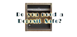 Do you need a Deposit Safe?