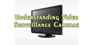 Understanding Video Surveillance Cameras